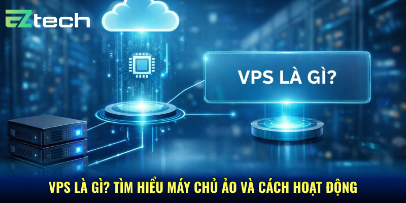VPS Là Gì? Tìm Hiểu Máy Chủ Ảo Và Cách Hoạt Động