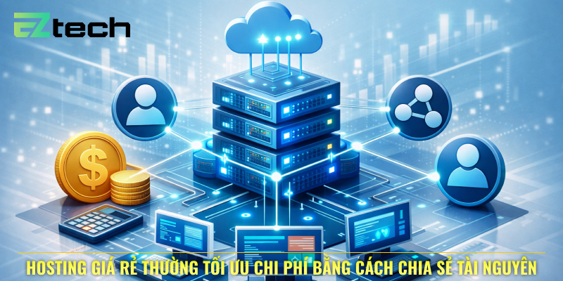 Hosting giá rẻ thường tối ưu chi phí bằng cách chia sẻ tài nguyên